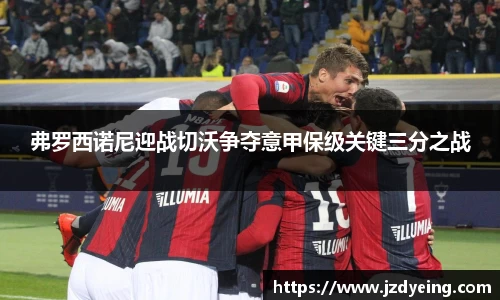 弗罗西诺尼迎战切沃争夺意甲保级关键三分之战